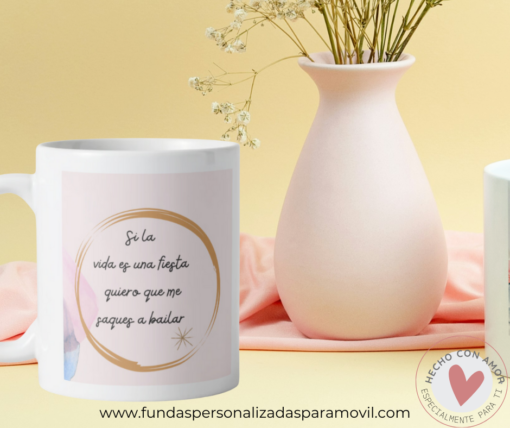Taza Personalizada con Frase Si la Vida es Una fiesta quiero que me saques a Bailar